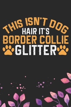 This Isn't Dog Hair It's Border Collie Glitter: Cool Border Collie Dog Journal Notebook - Border Collie Puppy Lover Gifts – Funny Border Collie Dog ... Border Collie Owner Gifts. 6 x 9 in 120 pages
