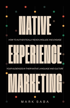 NATIVE EXPERIENCE MARKETING: How to authentically reach, include and engage your audiences in their native language and culture