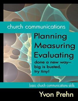 Paperback Church Communications Planning, Measuring, Evaluating: done a new way--big is busted, try tiny! Book