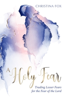 Paperback A Holy Fear: Trading Lesser Fears for the Fear of the Lord Book