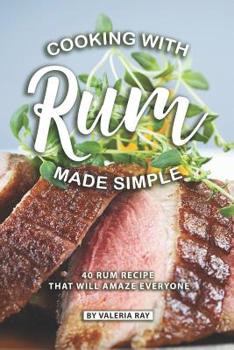 Paperback Cooking with Rum Made Simple: 40 Rum Recipes That Will Amaze Everyone Book