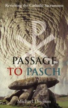 Paperback Passage to Pasch: Revisiting the Catholic Sacraments Book