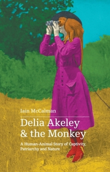 Paperback Delia Akeley and the Monkey: A Human-Animal Story of Captivity, Patriarchy and Nature Book