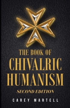 Paperback The Book of Chivalric Humanism: A Virtue Based Moral Framework for Atheists Book