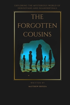 Paperback The Forgotten Cousins: Exploring the Mysterious World of Denisovans and Neanderthals Book