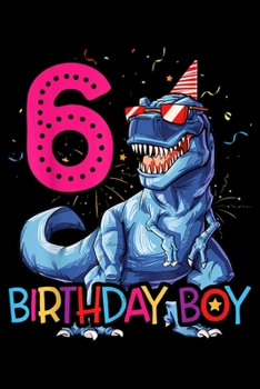 6 Birthday Boy: Dinosaur T Rex 6 Year Old Kids 6Th Birthday  Journal/Notebook Blank Lined Ruled 6X9 100 Pages