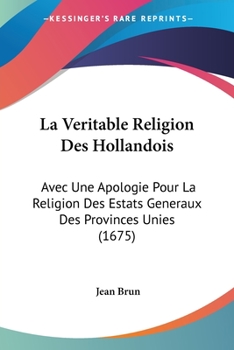 Paperback La Veritable Religion Des Hollandois: Avec Une Apologie Pour La Religion Des Estats Generaux Des Provinces Unies (1675) [French] Book