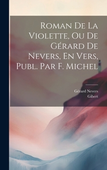 Hardcover Roman De La Violette, Ou De Gérard De Nevers, En Vers, Publ. Par F. Michel [French] Book