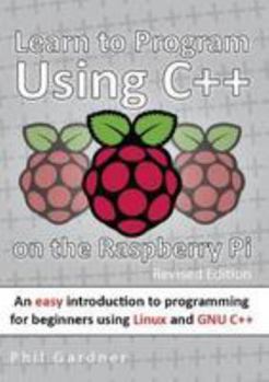 Paperback Learn to Program Using C++ on the Raspberry Pi: An easy introduction to programming for beginners using Linux and GNU C++ Book