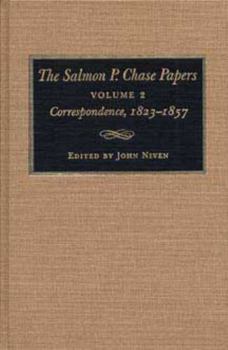 The Salmon P. Chase Papers, Vol. 2: Correspondence, 1823–1857 - Book #2 of the Salmon P. Chase Papers