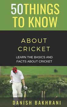 Paperback 50 Things to Know about Cricket: Learn the Basics and Facts about Cricket Book