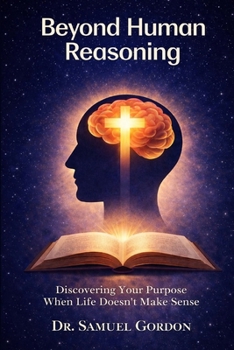 Paperback Beyond Human Reasoning: Discovering Your Purpose When Life Doesn't Make Sense Book