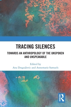 Hardcover Tracing Silences: Towards an Anthropology of the Unspoken and Unspeakable Book