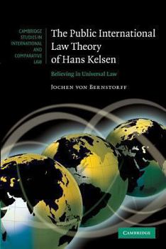 The Public International Law Theory of Hans Kelsen: Believing in Universal Law - Book  of the Cambridge Studies in International and Comparative Law