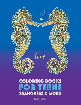 Coloring Books for Teens: Seahorses & More: Advanced Ocean Coloring Pages for Teenagers, Tweens, Older Kids & Girls, Underwater Ocean Theme, Zendoodle Animal Designs & Patterns, Deep Blue Sea, Seahors