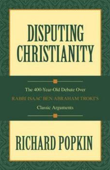 Hardcover Disputing Christianity: The 400-Year-Old Debate Over Rabbi Isaac Ben Abraham Troki's Classic Arguments Book