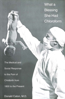 Hardcover What a Blessing She Had Chloroform: The Medical and Social Response to the Pain of Childbirth from 1800 to the Present Book