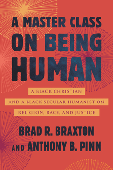 Hardcover A Master Class on Being Human: A Black Christian and a Black Secular Humanist on Religion, Race, and Justice Book