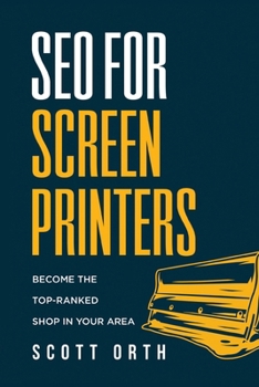 Paperback SEO for Screen Printers: Become the Top-Ranked Shop in Your Area Book