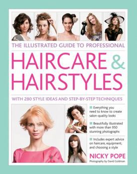 Hardcover The Illustrated Guide to Professional Haircare & Hairstyles: With 280 Style Ideas and Step-By-Step Techniques Book