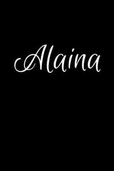 Alaina: Notebook Journal for Women or Girl with the name Alaina - Beautiful Elegant Bold & Personalized Gift - Perfect for Leaving Coworker Boss ... or Graduation - 6x9 Diary or A5 Notepad.