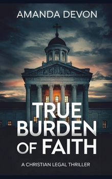 True Burden of Faith: A Christian Legal Thriller