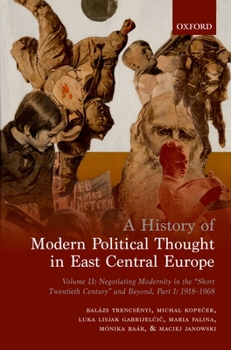 Hardcover History of Modern Political Thought in East Central Europe: Volume II: Negotiating Modernity in the 'short Twentieth Century' and Beyond, Part I: 1918 Book