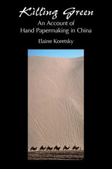 Hardcover Killing Green: An Account of Hand Papermaking in China Book