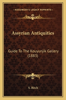 Paperback Assyrian Antiquities: Guide To The Kouyunjik Gallery (1883) Book