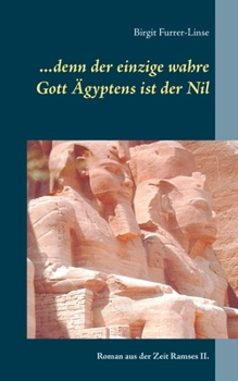 Paperback ...denn der einzige wahre Gott Ägyptens ist der Nil: Roman aus der Zeit Ramses II. [German] Book