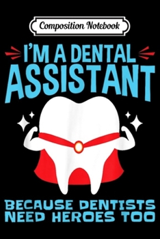 Paperback Composition Notebook: I'm A Dental Assistant - Because Dentists Need Herores Too Journal/Notebook Blank Lined Ruled 6x9 100 Pages Book