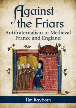 Paperback Against the Friars: Antifraternalism in Medieval France and England Book