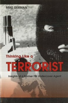 Paperback Thinking Like a Terrorist: Insights of a Former FBI Undercover Agent Book