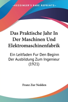Paperback Das Praktische Jahr In Der Maschinen Und Elektromaschinenfabrik: Ein Leitfaden Fur Den Beginn Der Ausbildung Zum Ingenieur (1921) [German] Book