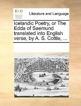 Icelandic Poetry, or The Edda of Saemund translated into English verse, by A. S. Cottle, ...