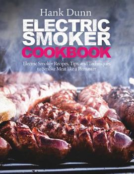 Hardcover Electric Smoker Cookbook: Electric Smoker Recipes, Tips, and Techniques to Smoke Meat like a Pitmaster Book