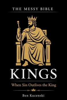 The Messy Bible: Kings - When Sin Outlives the King