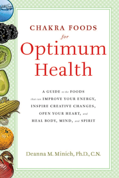 Paperback Chakra Foods for Optimum Health: A Guide to the Foods That Can Improve Your Energy, Inspire Creative Changes, Open Your Heart, and Heal Body, Mind, an Book