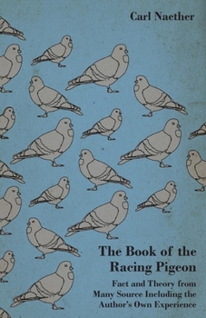 Paperback The Book of the Racing Pigeon - Fact and Theory from Many Source Including the Author's Own Experience Book