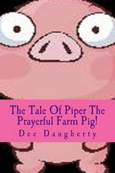 Paperback The Tale Of Piper The Prayerful Farm Pig! Book