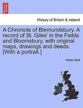 Paperback A Chronicle of Blemundsbury. a Record of St. Giles' in the Fields and Bloomsbury, with Original Maps, Drawings and Deeds. [With a Portrait.] Book