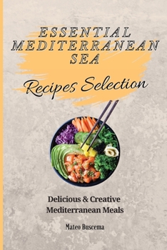 Paperback Essential Mediterranean Sea Recipes Selection: Delicious & Creative Mediterranean Meals Book