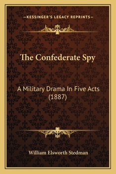 Paperback The Confederate Spy: A Military Drama In Five Acts (1887) Book