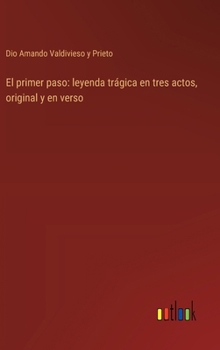 El primer paso: leyenda trágica en tres actos, original y en verso