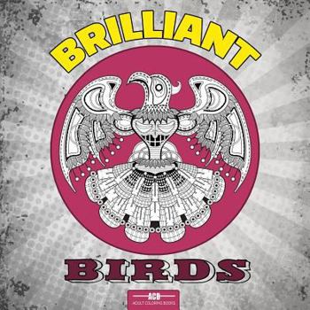 Paperback Brilliant Birds Coloring Book for Adults: 54 Bird Coloring Pages Including Parrots, Owls, Peacocks, Eagles, Ducks and More Beautiful Bird Pictures to Book