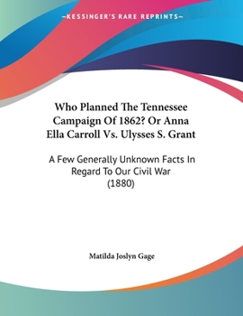 Paperback Who Planned The Tennessee Campaign Of 1862? Or Anna Ella Carroll Vs. Ulysses S. Grant: A Few Generally Unknown Facts In Regard To Our Civil War (1880) Book