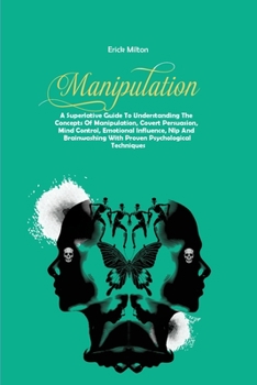 Paperback Manipulation: A Superlative Guide To Understanding The Concepts Of Manipulation, Covert Persuasion, Mind Control, Emotional Influenc Book