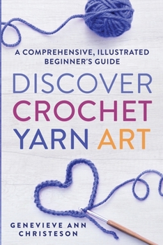 Paperback Discover Crochet Yarn Art: A Comprehensive, Illustrated Beginner's Guide Book