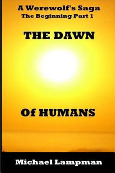 The Dawn of Humans - Book #1 of the A Werewolf's Saga: The Beginning