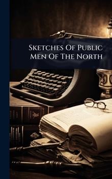 Hardcover Sketches Of Public Men Of The North Book